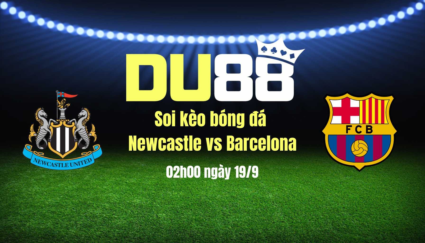 DU88 Soi kèo bóng đá Newcastle vs Barcelona, 02h00 ngày 19/9: đập tan ổ Chích chòe