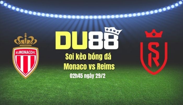 DU88 Soi kèo bóng đá Monaco vs Reims, 02h45 ngày 1/3: Phải thắng