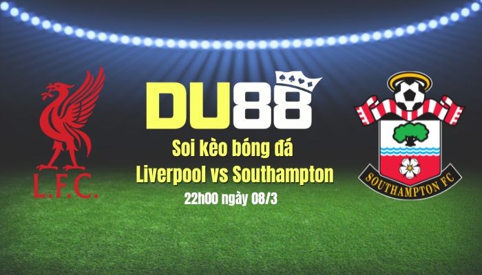 DU88 Soi kèo bóng đá Liverpool vs Southampton, 22h00 ngày 8/3: Giết gà không cần dao mổ trâu