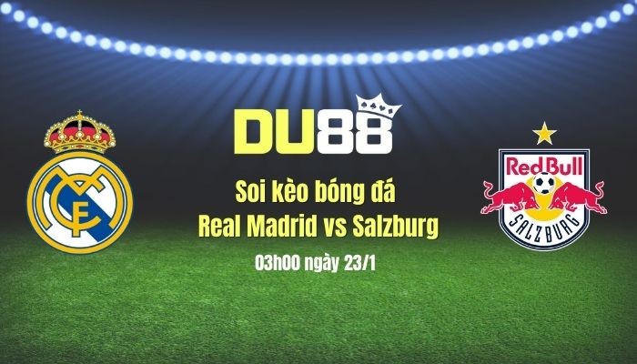 DU88 Soi kèo bóng đá Real Madrid vs Salzburg, 03h00 ngày 23/1: Nhà vua thị uy sức mạnh