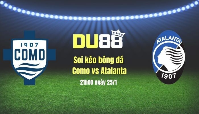DU88 Soi kèo bóng đá Como vs Atalanta, 21h00 ngày 25/1: Không dạo chơi ở Como