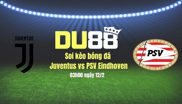 DU88 Soi kèo Juventus vs PSV Eindhoven (03h00 ngày 12/2): Gây khó cho “Lão bà”