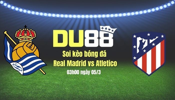 DU88 Soi kèo bóng đá Real Madrid vs Atletico, 03h00 ngày 5/3: Gặp Vua, ắt phải quỳ!