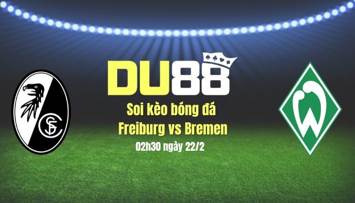 DU88 Soi kèo bóng đá Freiburg vs Bremen, 02h30 ngày 22/2: Chủ nhà vào top 4?