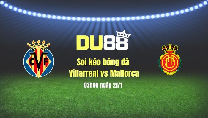 DU88 Soi kèo bóng đá Villarreal vs Mallorca, 03h00 ngày 21/1: Chủ nhà gặp khó khăn